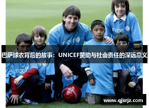 巴萨球衣背后的故事：UNICEF赞助与社会责任的深远意义